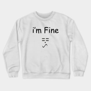 i'm fine ! == Crewneck Sweatshirt